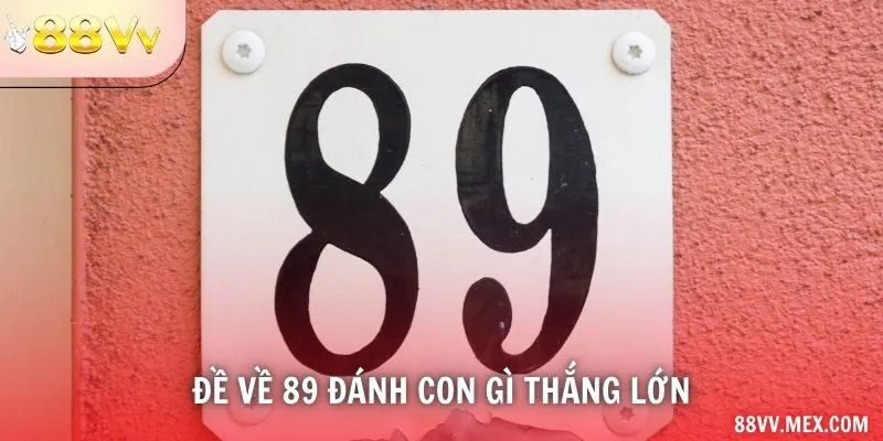 Đề Về 89 Đánh Con Gì Thắng Lớn