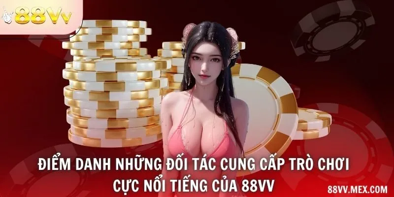 Điểm danh những đối tác cung cấp trò chơi cực nổi tiếng của 88VV