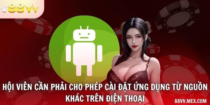 Hội viên cần phải cho phép cài đặt ứng dụng từ nguồn khác trên điện thoại