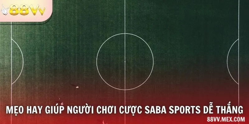 Mẹo hay giúp người chơi cược SABA Sports dễ thắng