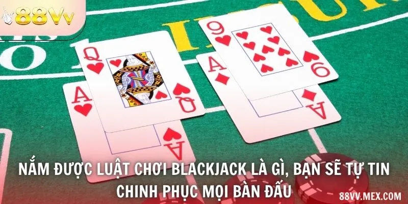 Nắm được luật chơi blackjack là gì, bạn sẽ tự tin chinh phục mọi bàn đấu