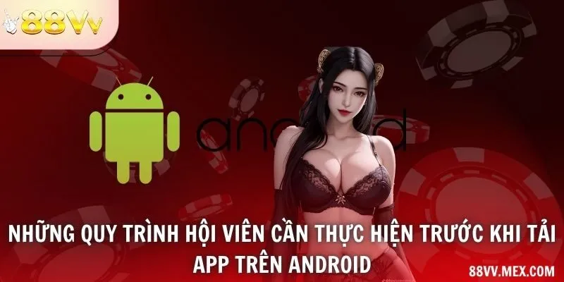 Những quy trình hội viên cần thực hiện trước khi tải app trên Android