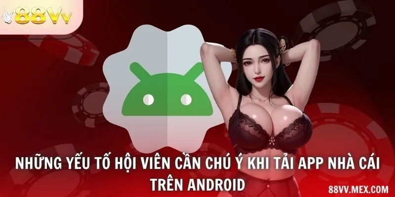 Những yếu tố hội viên cần chú ý khi tải app nhà cái trên Android