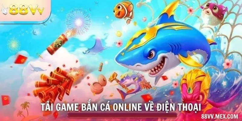 Tải Game Bắn Cá Online Về Điện Thoại