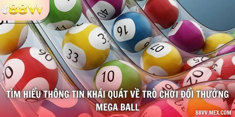 Tìm hiểu thông tin khái quát về trò chơi đổi thưởng mega ball